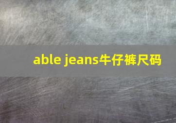 able jeans牛仔裤尺码